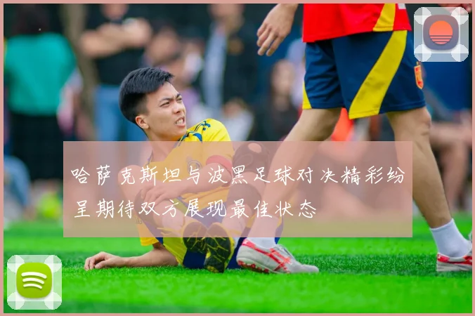 哈萨克斯坦与波黑足球对决精彩纷呈期待双方展现最佳状态