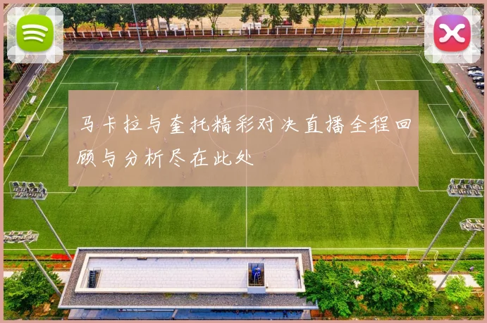 马卡拉与奎托精彩对决直播全程回顾与分析尽在此处