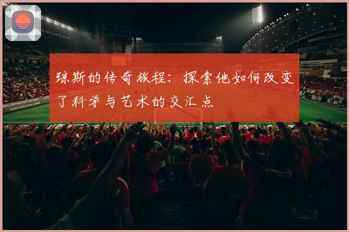 琼斯的传奇旅程：探索他如何改变了科学与艺术的交汇点