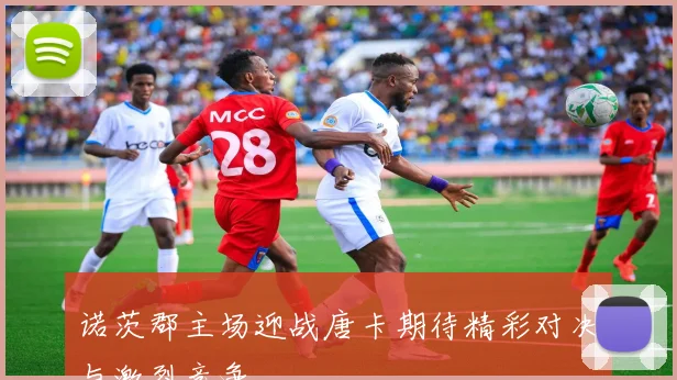 诺茨郡主场迎战唐卡期待精彩对决与激烈竞争