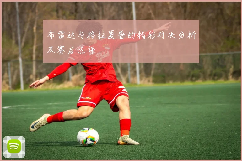 布雷达与格拉夏普的精彩对决分析及赛后点评